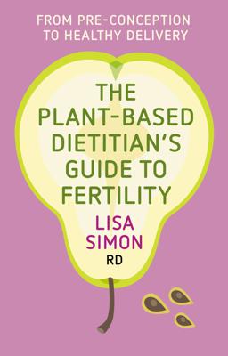 The Plant-Based Dietitian's Guide to Fertility - Lisa Simon